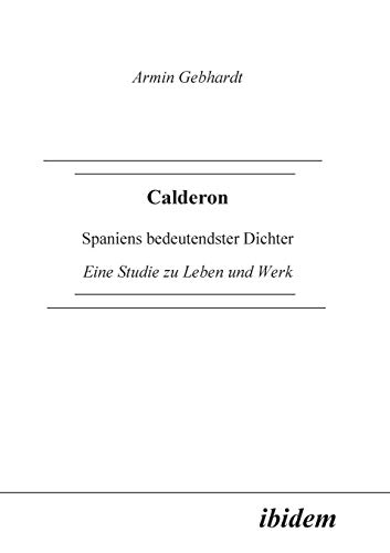 Calderon: Spaniens bedeutendster Dichter. Eine Studie zu Leben und Werk (German Edition) (9783898212236) by Gebhardt, Armin