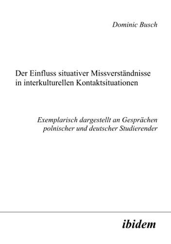 Stock image for Der Einfluss Situativer Missverstndnisse in Interkulturellen Kontaktsituationen: Exemplarisch dargestellt an Gesprchen polnischer und deutscher Studierender for sale by medimops