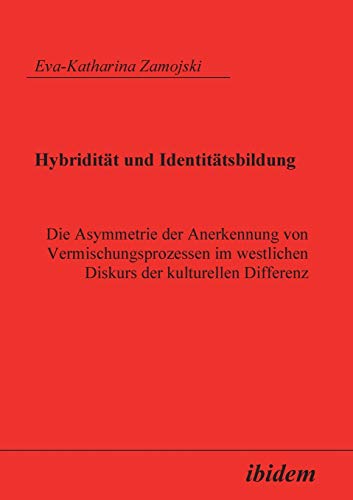 Stock image for Hybriditt und Identittsbildung: Die Asymmetrie Der Anerkennung Von Vermischungsprozessen Im Westlichen Diskurs Der Kulturellen Differenz (German Edition) for sale by Lucky's Textbooks