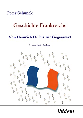 Geschichte Frankreichs: Von Heinrich Iv. Bis Zur Gegenwart (German Edition) (9783898213608) by Schunck, Peter