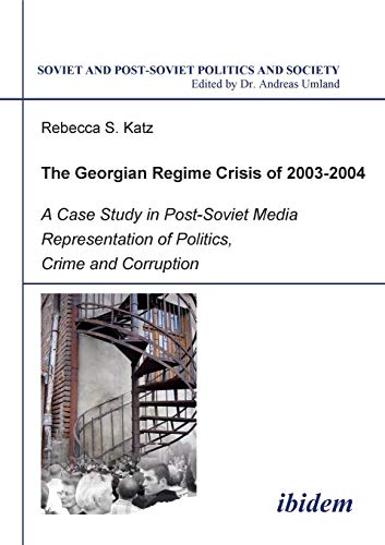 Stock image for The Georgian Regime Crisis of 2003-2004: A Case Study in Post-soviet Media Representation of Politics, Crime and Corruption for sale by Revaluation Books