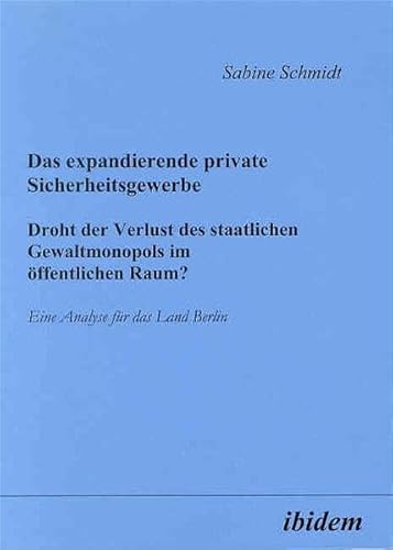 Das expandierende private Sicherheitsgewerbe. Droht der Verlust des staatlichen Gewaltmonopols im Ã¶ffentlichen Raum?: Eine Analyse fÃ¼r das Land Berlin (German Edition) (9783898214353) by Schmidt, Sabine