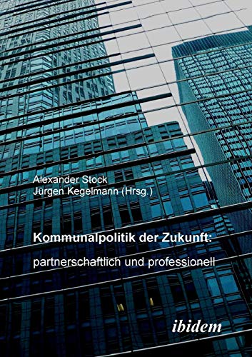 Stock image for Kommunalpolitik der Zukunft: partnerschaftlich und professionell: Partnerschaftlich und Professionell (German Edition) for sale by Lucky's Textbooks