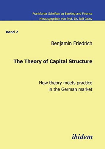Stock image for The Theory of Capital Structure - How theory meets practice in the German market. (Frankfurter Schriften Zu Banking and Finace) for sale by Lucky's Textbooks