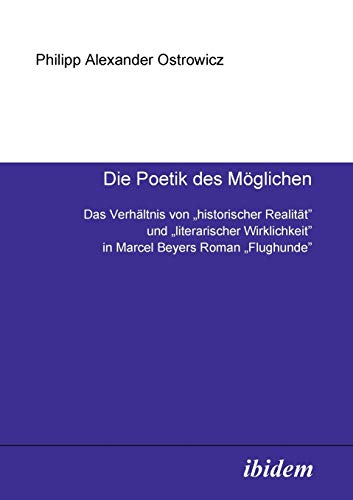 Beispielbild fr Die Poetik des Möglichen: Das Verhältnis von "historischer Realität" und "literarischer Wirklichkeit" in Marcel Beyers Roman "Flughunde" zum Verkauf von AwesomeBooks