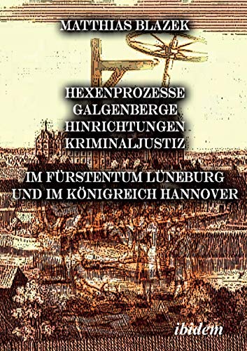 Stock image for Ein dunkles Kapitel der deutschen Geschichte: Hexenprozesse, Galgenberge, Hinrichtungen, Kriminaljustiz: Im Frstentum Lneburg und im Knigreich Hannover (German Edition) for sale by GF Books, Inc.