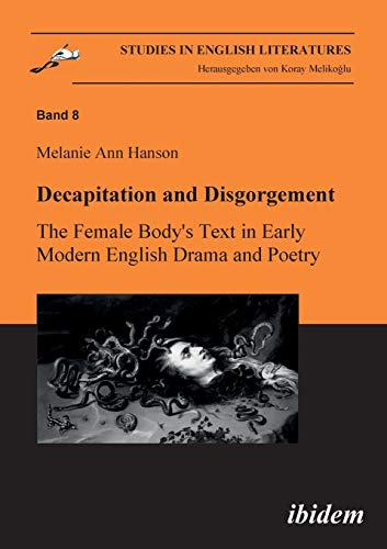 Stock image for Decapitation and Disgorgement: The Female Body's Text in Early Modern English Drama and Poetry (Studies in English Literatures) (Volume 8) for sale by Ergodebooks