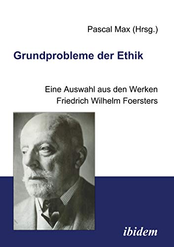 Beispielbild fr GRUNDPROBLEME DER ETHIK : EINER AUSWAHL AUS DEN WERKEN FRIEDRICH WILHELM FOERSTERS zum Verkauf von Second Story Books, ABAA