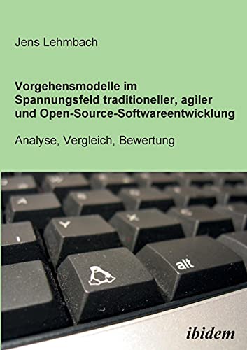 Beispielbild fr Vorgehensmodelle im Spannungsfeld traditioneller, agiler und Open-Source-Softwareentwicklung: Analyse, Vergleich, Bewertung zum Verkauf von medimops