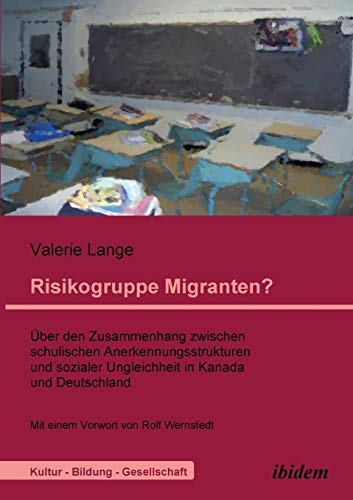 Imagen de archivo de Risikogruppe Migranten ber den Zusammenhang zwischen schulischen Anerkennungsstrukturen und sozialer Ungleichheit in Kanada und Deutschland Volume 1 Kultur Bildung Gesellschaft a la venta por PBShop.store US