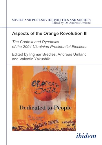 Beispielbild fr Aspects of the Orange Revolution III - The Context and Dynamics of the 2004 Ukrainian Presidential Elections zum Verkauf von Thomas Emig