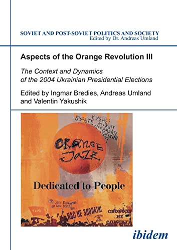 9783898218030: Aspects of the Orange Revolution III. The Context and Dynamics of the 2004 Ukrainian Presidential Elections: The Context and Dynamics of the 2004 ... (Soviet and Post-Soviet Politics and Society)