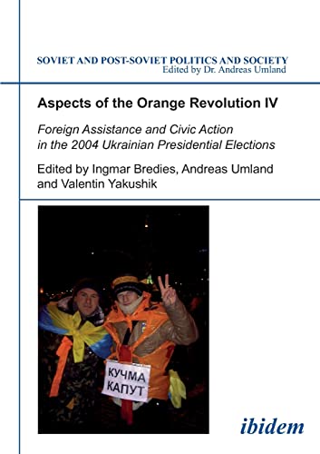 Beispielbild fr Aspects of the Orange Revolution IV - Foreign Assistance and Civic Action in the 2004 Ukrainian Presidential Elections zum Verkauf von Thomas Emig