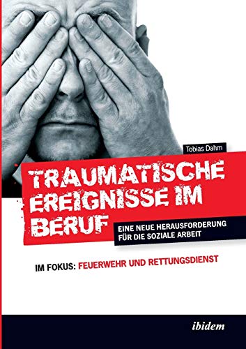 Stock image for Traumatische Ereignisse im Beruf: Eine Neue Herausforderung Fr Die Soziale Arbeit. Im Fokus: Feuerwehr Und Rettungsdienst (German Edition) for sale by Lucky's Textbooks