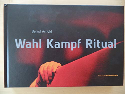 Wahl Kampf Ritual : Fotografien von 1984 bis 2013. Gestaltung von Knut Schötteldreier. Text von C...