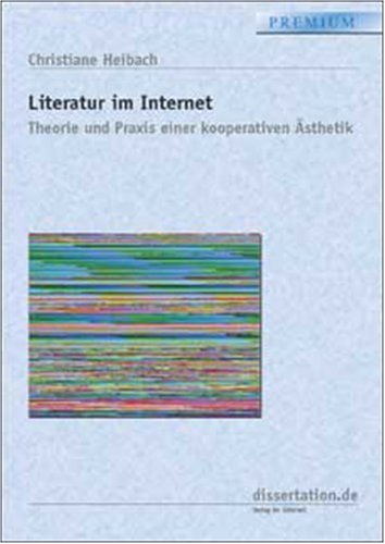Literatur im Internet: Theorie und Praxis einer kooperativen Ästhetik - Heibach, Christiane