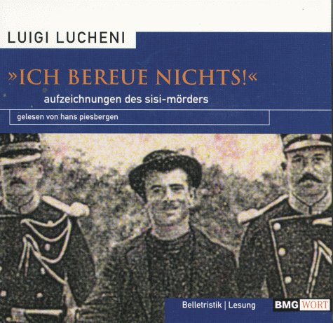 Ich bereue nichts'. 2 CDs. Aufzeichnungen des Sisi- Mörders - Luigi Lucheni