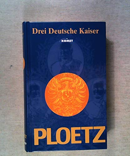 Ploetz Drei deutsche Kaiser Wilhelm I. - Friedrich III. - Wilhelm II. ihr Leben und ihre Zeit 1858 -1918 / hrsg. von Wilhelm Treue - Treue, Wilhelm [Hrsg.]