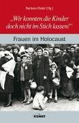 Wir konnten die Kinder doch nicht im Stich lassen! - Frauen im Holocaust