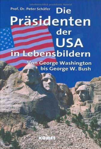 DIE PRÄSIDENTEN DER USA IN LEBENSBILDERN. von George Washington bis George W. Bush - Schäfer, Peter