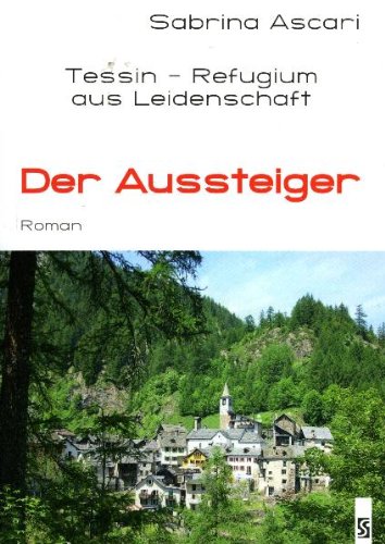 Der Aussteiger Tessin - Refugium aus Leidenschaft. Roman - Ascari, Sabrina