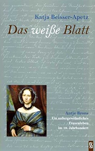 Das weiße Blatt: Antje Brons. Ein außergewöhnliches Frauenleben im 19. Jahrhundert - Beisser-Apetz, Katja