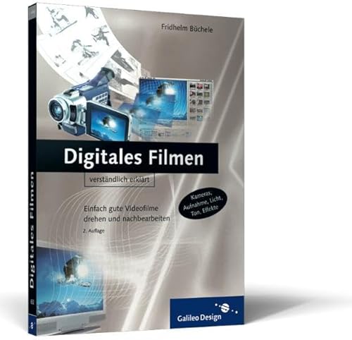 Digitales Filmen. Verständlich erklärt. Einfach gute Videofilme drehen und nachbearbeiten. Kamera...