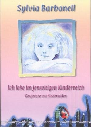 Imagen de archivo de Ich lebe im jenseitigen Kinderreich. Gesprche mit Kinderseelen a la venta por medimops