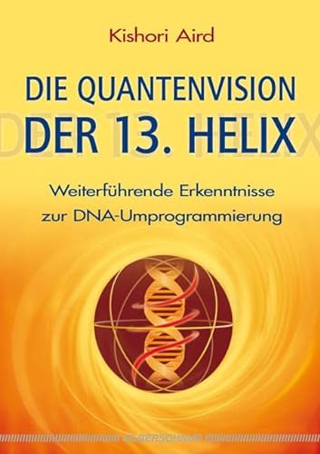 Stock image for Die Quantenvision der 13. Helix: Weiterfhrende Erkenntnisse zur DNA-Umprogrammierung for sale by medimops