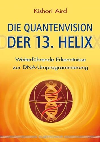 9783898453288: Die Quantenvision der 13. Helix: Weiterfhrende Erkenntnisse zur DNA-Umprogrammierung