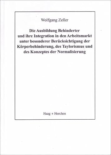 9783898460613: Die Ausbildung Behinderter und ihre Integration in den Arbeitsmarkt unter besonderer Bercksichtigung der Krperbehinderung, des Taylorismus und des Konzeptes der Normalisierung