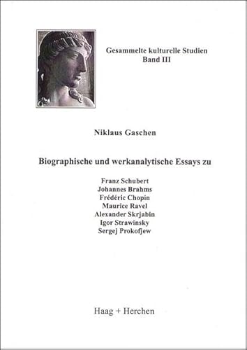 Biographische und werkanalytische Essays zu Franz Schubert, Johannes Brahms, Frédéric Chopin, Maurice Ravel, Alexander Skrjabin, Igor Strawinsky, Sergej Prokofjew: Gesammelte kulturelle Studien Band 3 - Niklaus Gaschen