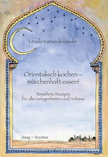 Orientalisch kochen - märchenhaft essen!: Bewährte Rezepte für alle Gelegenheiten und Anlässe - Kanssoh-Gaufer, Ursula