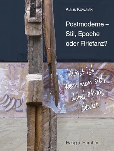 Postmoderne - Stil, Epoche oder Firlefanz? Kunst ist, wenn man sich dabei etwas denkt. - Kowalski, Klaus