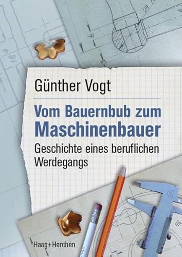 Vom Bauernbub zum Maschinenbauer: Geschichte eines beruflichen Werdegangs - Günther Vogt