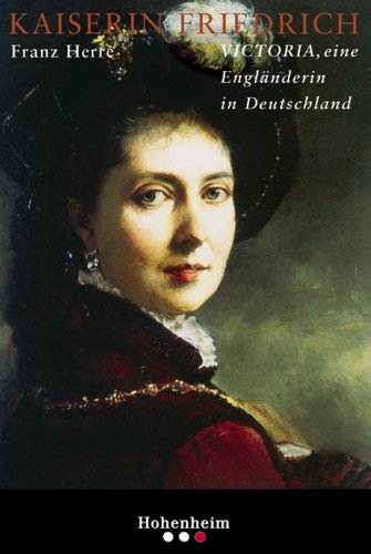 Kaiserin Friedrich : Victoria, eine Engländerin in Deutschland. - Herre, Franz