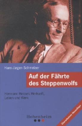 Auf der Fährte des Steppenwolfs: Hermann Hesses Herkunft, Leben und Werk - Schmelzer, Hans-Jürgen
