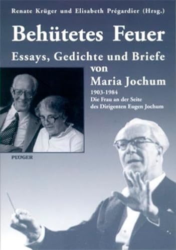 Behütetes Feuer. Essays, Gedichte und Briefe Maria Jochum (1903-1984) Die Frau an der Seite von E...