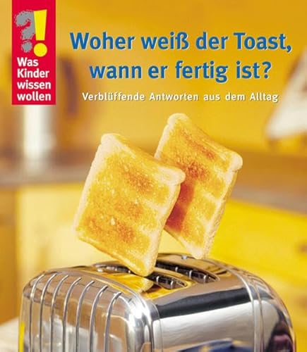 Beispielbild fr Woher wei der Toast, wann er fertig ist? - Verblffende Antworten aus dem Alltag zum Verkauf von Eulennest Verlag e.K.