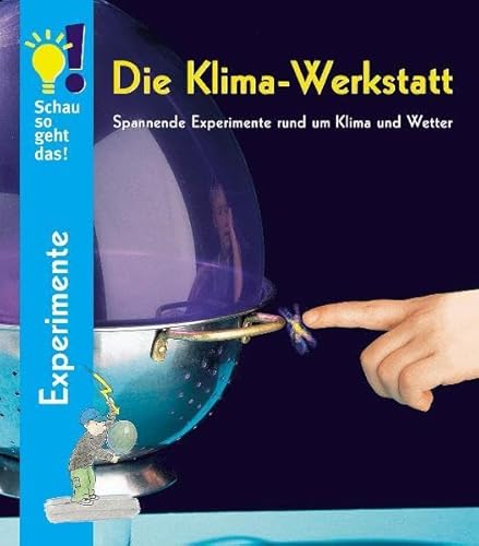 Die Klima-Werkstatt: Spannende Experimente rund um Klima und Wetter (Schau so geht das!)