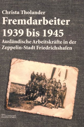 Fremdarbeiter 1939 bis 1945 : ausländische Arbeitskräfte in der Zeppelin-Stadt Friedrichshafen - Tholander, Christa (Verfasser)