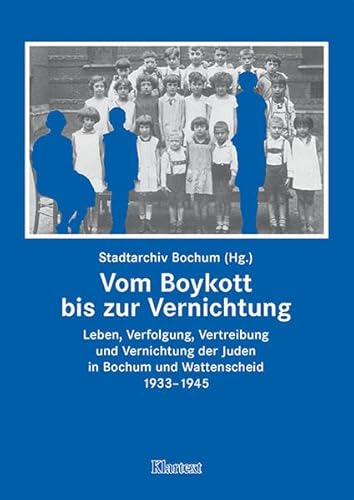 Vom Boykott bis zur Vernichtung. Leben, Verfolgung, Vertreibung und Vernichtung der Juden in Boch...