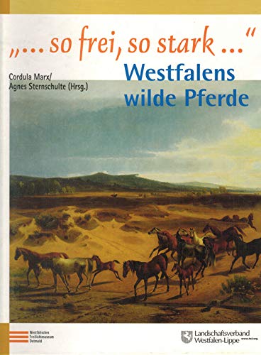 So frei so stark. Westfalens wilde Pferde - Marx, Cordula und Agnes Sternschulte