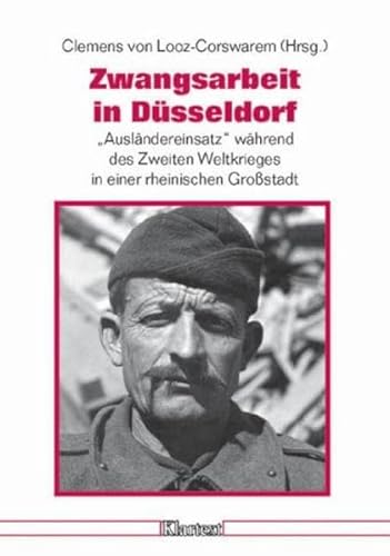 Zwangsarbeit in Düsseldorf. "Ausländereinsatz" während des Zweiten Weltkrieges in einer rheinisch...