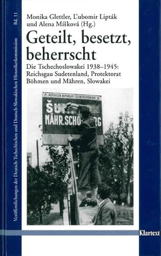 Geteilt, besetzt, beherrscht: Die Tschechoslowakei 1938-1945: Reichsgau Sudetenland, Protektorat Böhmen und Mähren, Slowakei - Sties, Peter