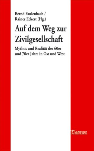 Auf dem Weg zur Zivilgesellschaft ? Mythos und Realität der 60er und 70er Jahre in Ost und West - Faulenbach, Bernd / Eckert, Rainer
