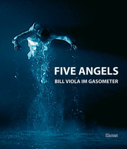 FIVE ANGELS. Bill Viola im Gasometer - Viola Bill; [Hrsg.]: Schmitz Jeanette