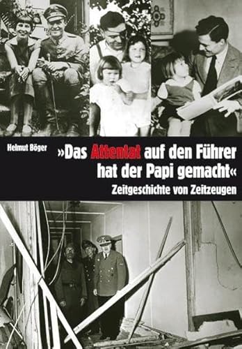 Das Attentat auf den Führer hat der Papi gemacht. Zeitgeschichte von Zeitzeugen.