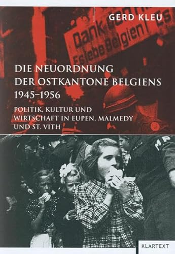Die Neuordnung der Ostkantone Belgiens 1945-1956: Politik, Kultur und Wirtschaft in Eupen, Malmedy und St. Vith - Kleu, Gerd