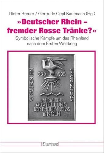 Deutscher Rhein - fremder Rosse Tränke? Symbolische Kämpfe um das Rheinland nach dem Ersten Weltkrieg. - Breuer, Dieter und Gertrude Cepl-Kaufmann (Hrsg.)